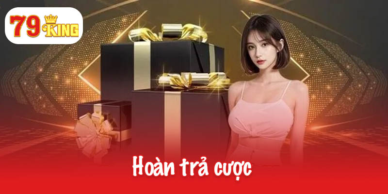 Hoàn trả cược lên đến 1.5% chỉ có tại 79King 5 Hoàn trả cược