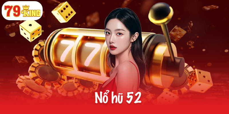 Nổ hũ 52 - Khám phá các chinh phục game hot nhất hiện nay 9 Nổ hũ 52